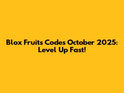 Blox Fruits Codes October 2025: Level Up Fast!