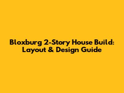 Bloxburg 2-Story House Build: Layout & Design Guide