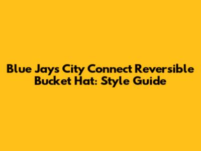Blue Jays City Connect Reversible Bucket Hat: Style Guide