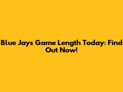 Blue Jays Game Length Today: Find Out Now!