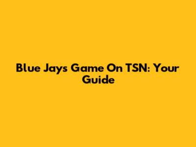 Blue Jays Game On TSN: Your Guide