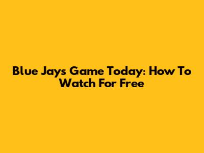 Blue Jays Game Today: How To Watch For Free