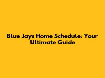 Blue Jays Home Schedule: Your Ultimate Guide
