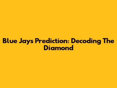 Blue Jays Prediction: Decoding The Diamond