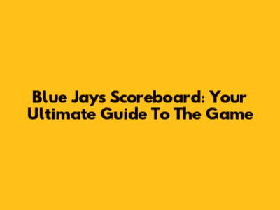 Blue Jays Scoreboard: Your Ultimate Guide To The Game