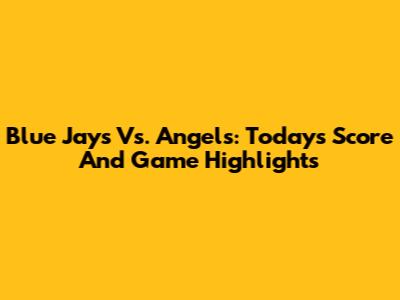 Blue Jays Vs. Angels: Today's Score And Game Highlights
