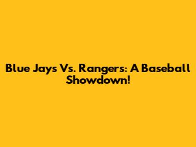 Blue Jays Vs. Rangers: A Baseball Showdown!