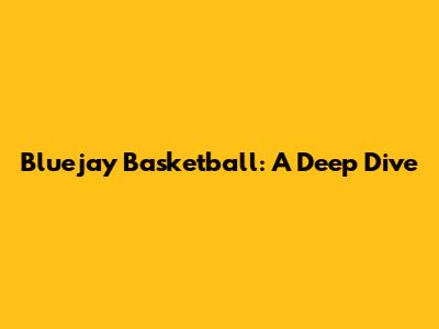 Bluejay Basketball: A Deep Dive