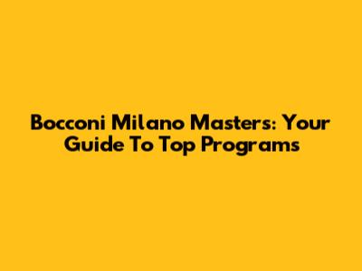 Bocconi Milano Masters: Your Guide To Top Programs