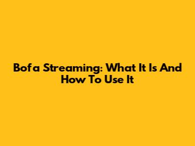 Bofa Streaming: What It Is And How To Use It