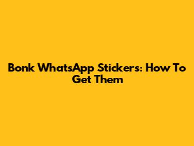 Bonk WhatsApp Stickers: How To Get Them