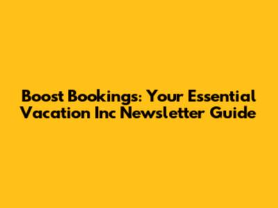 Boost Bookings: Your Essential Vacation Inc Newsletter Guide