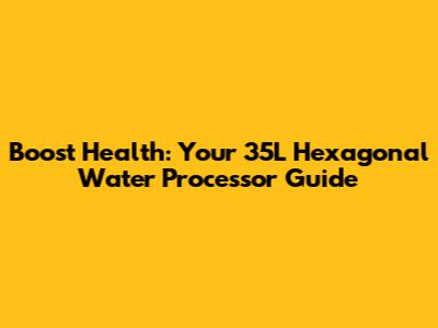 Boost Health: Your 35L Hexagonal Water Processor Guide