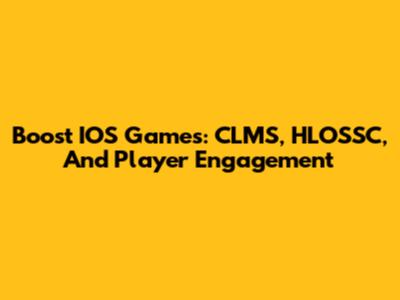 Boost IOS Games: CLMS, HLOSSC, And Player Engagement