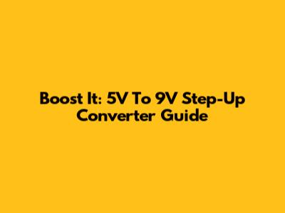 Boost It: 5V To 9V Step-Up Converter Guide