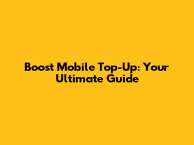 Boost Mobile Top-Up: Your Ultimate Guide