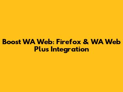 Boost WA Web: Firefox & WA Web Plus Integration