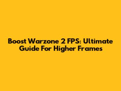 Boost Warzone 2 FPS: Ultimate Guide For Higher Frames