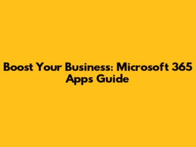 Boost Your Business: Microsoft 365 Apps Guide