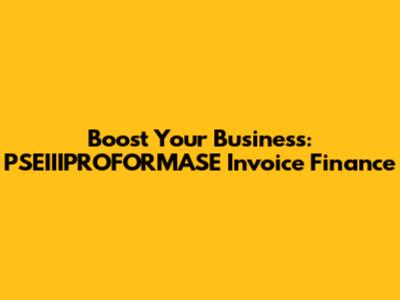 Boost Your Business: PSEIIIPROFORMASE Invoice Finance
