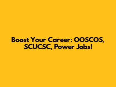 Boost Your Career: OOSCOS, SCUCSC, Power Jobs!