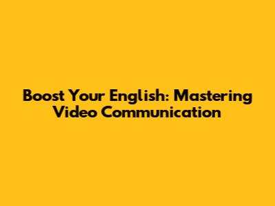 Boost Your English: Mastering Video Communication