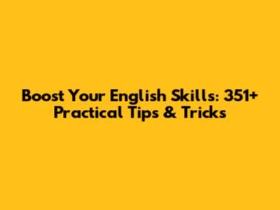 Boost Your English Skills: 351+ Practical Tips & Tricks