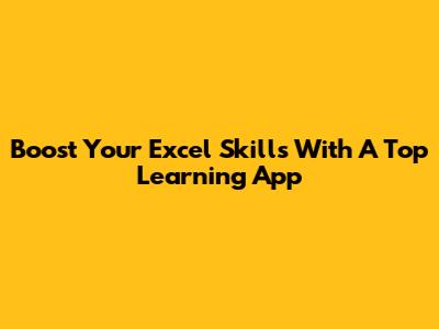 Boost Your Excel Skills With A Top Learning App
