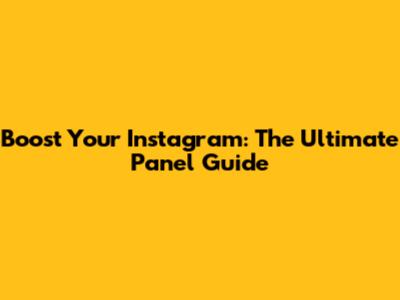 Boost Your Instagram: The Ultimate Panel Guide