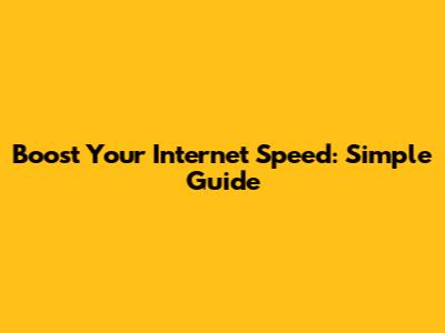 Boost Your Internet Speed: Simple Guide