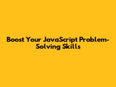 Boost Your JavaScript Problem-Solving Skills