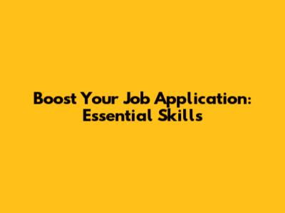 Boost Your Job Application: Essential Skills