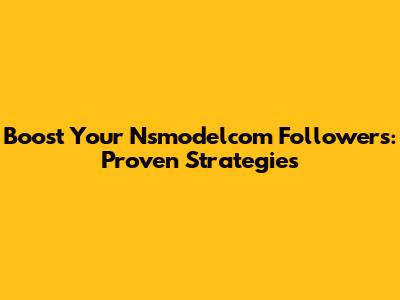 Boost Your Nsmodelcom Followers: Proven Strategies