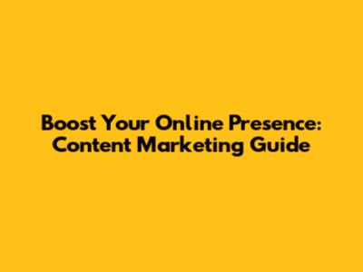 Boost Your Online Presence: Content Marketing Guide