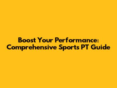 Boost Your Performance: Comprehensive Sports PT Guide