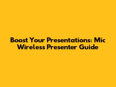 Boost Your Presentations: Mic Wireless Presenter Guide