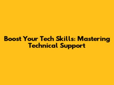 Boost Your Tech Skills: Mastering Technical Support