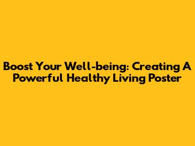 Boost Your Well-being: Creating A Powerful Healthy Living Poster