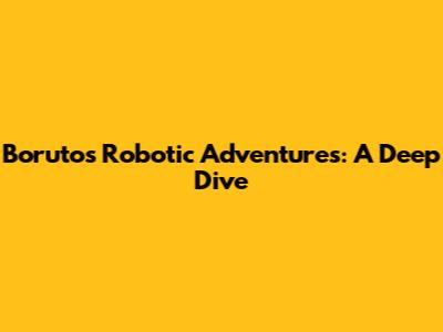 Boruto's Robotic Adventures: A Deep Dive