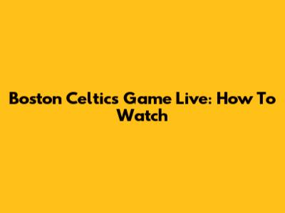 Boston Celtics Game Live: How To Watch