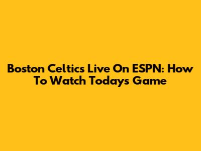 Boston Celtics Live On ESPN: How To Watch Today's Game
