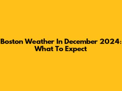 Boston Weather In December 2024: What To Expect