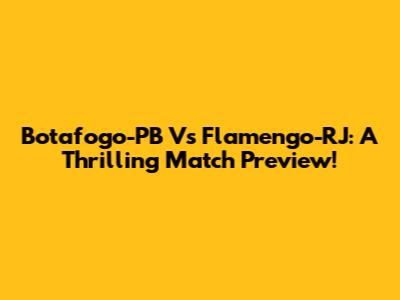 Botafogo-PB Vs Flamengo-RJ: A Thrilling Match Preview!