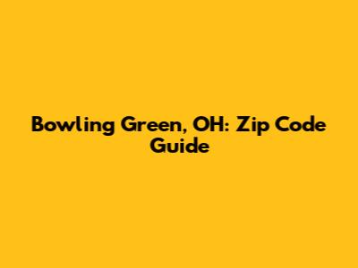 Bowling Green, OH: Zip Code Guide