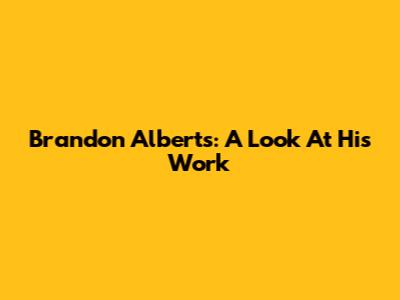 Brandon Alberts: A Look At His Work