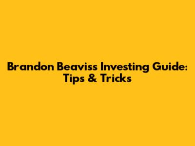 Brandon Beavis's Investing Guide: Tips & Tricks