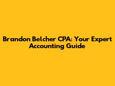 Brandon Belcher CPA: Your Expert Accounting Guide