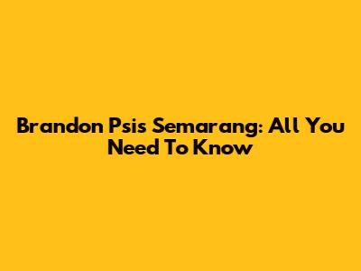 Brandon Psis Semarang: All You Need To Know