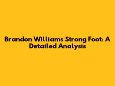 Brandon Williams' Strong Foot: A Detailed Analysis