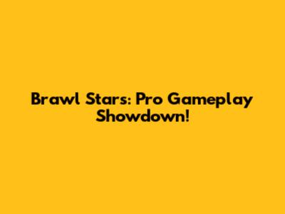 Brawl Stars: Pro Gameplay Showdown!